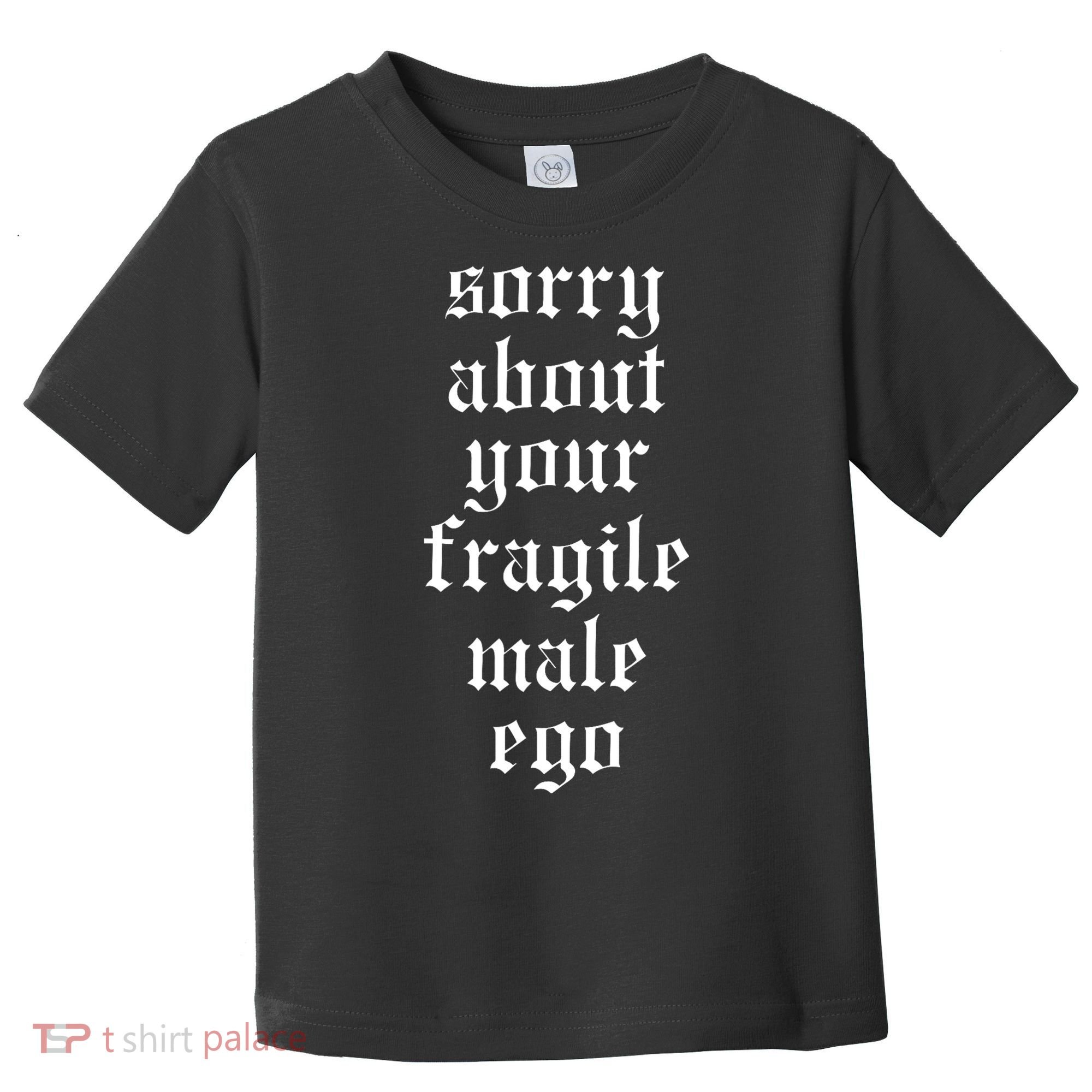 Sorry About Your Fragile Male Ego Funny Saying Toddler T-Shirt