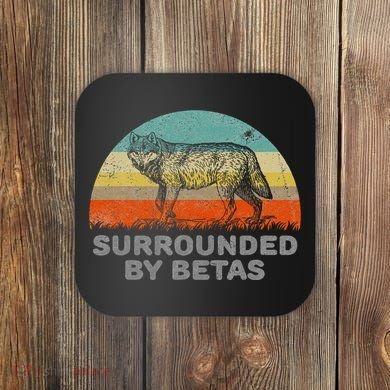 Surrounded By Betas Alpha Wolf Coaster