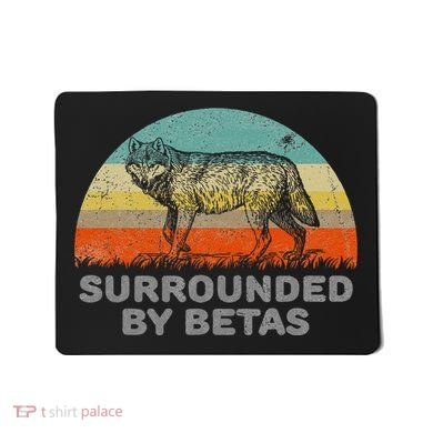 Surrounded By Betas Alpha Wolf Mousepad