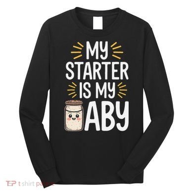 Starter Bread Baking Bakery Sourdough Starter Baker Long Sleeve Shirt