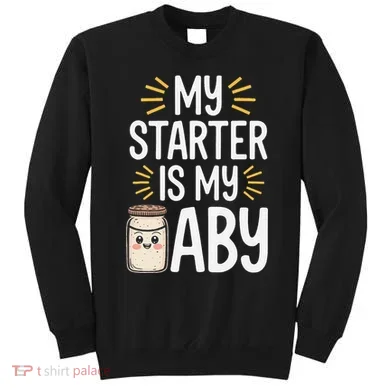 Starter Bread Baking Bakery Sourdough Starter Baker Sweatshirt