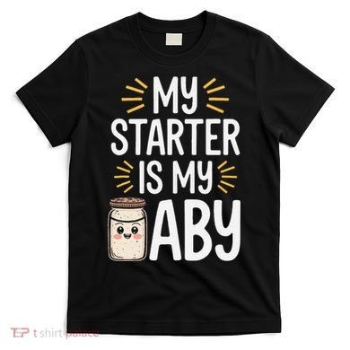 Starter Bread Baking Bakery Sourdough Starter Baker T-Shirt