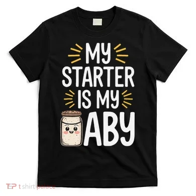 Starter Bread Baking Bakery Sourdough Starter Baker T-Shirt