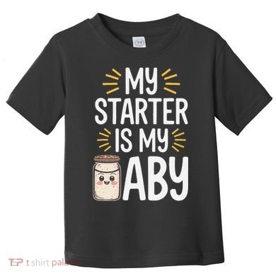 Starter Bread Baking Bakery Sourdough Starter Baker Toddler T-Shirt