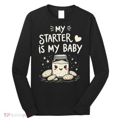 Starter Bread Baking Bakery Sourdough Starter Baker Long Sleeve Shirt