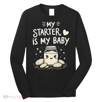 Starter Bread Baking Bakery Sourdough Starter Baker Long Sleeve Shirt
