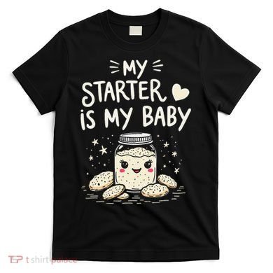 Starter Bread Baking Bakery Sourdough Starter Baker T-Shirt