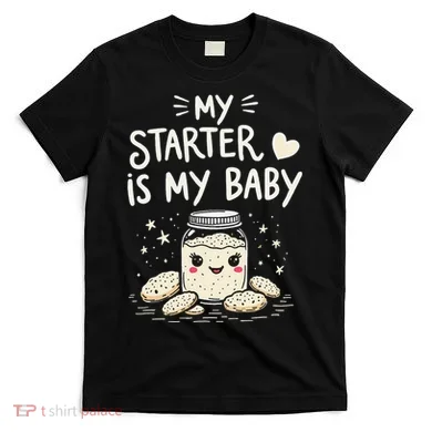 Starter Bread Baking Bakery Sourdough Starter Baker T-Shirt