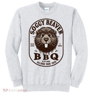 Soggy Beaver Bbq If ItS Not All Over Your Face Sweatshirt