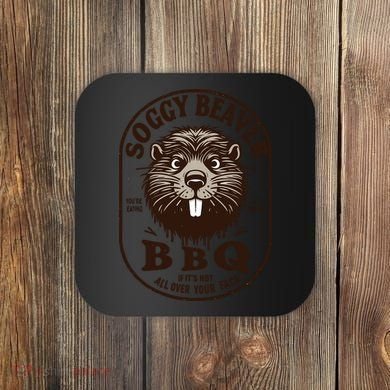 Soggy Beaver Bbq If ItS Not All Over Your Face Coaster