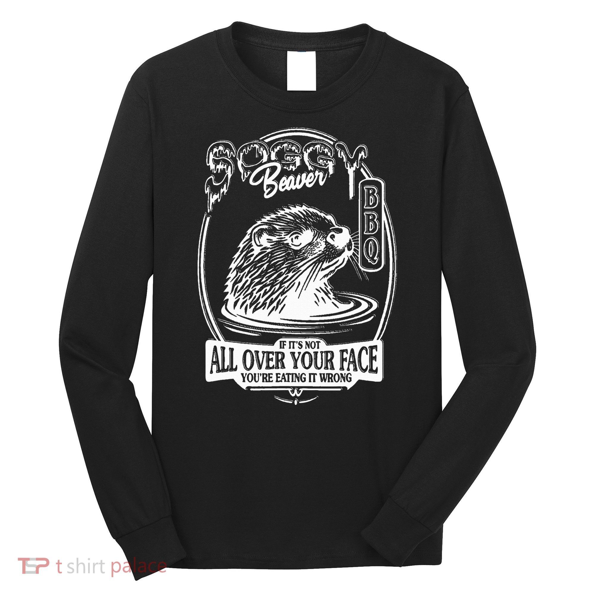 Soggy Beaver Bbq If ItS Not All Over Your Face Funny Beaver Long Sleeve Shirt
