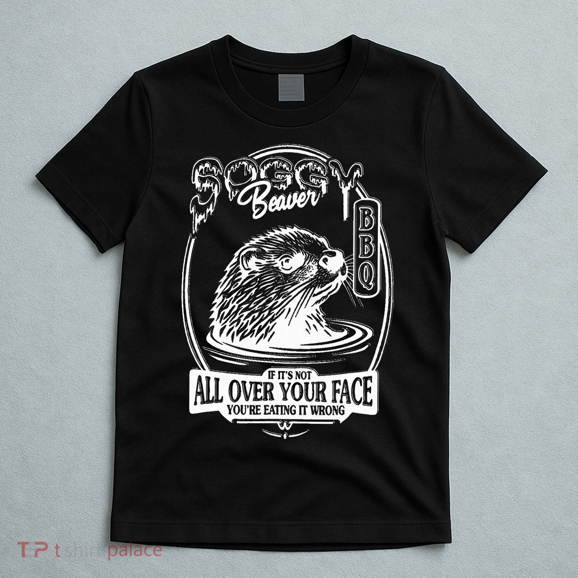 Soggy Beaver Bbq If ItS Not All Over Your Face Funny Beaver T-Shirt
