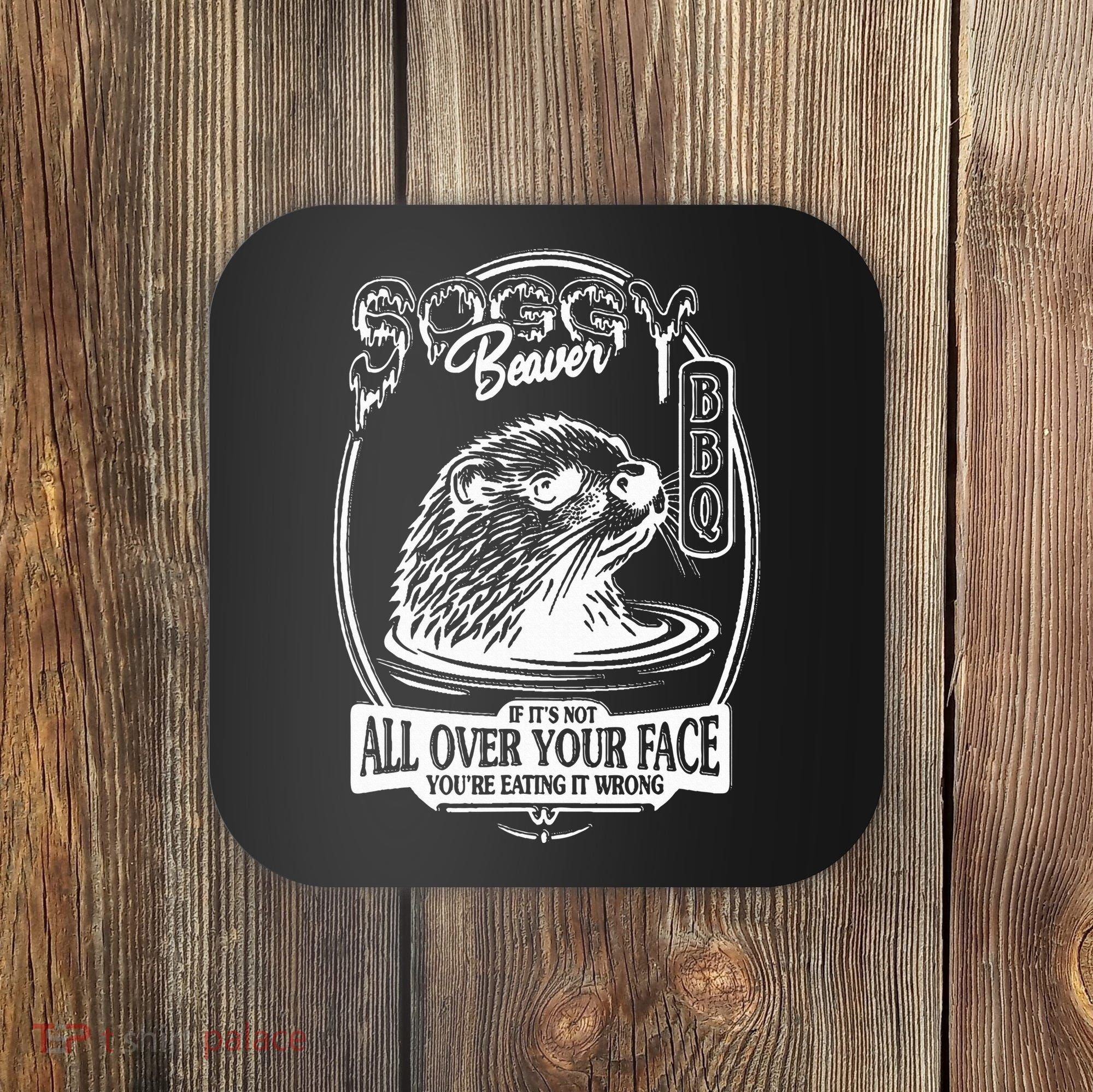 Soggy Beaver Bbq If ItS Not All Over Your Face Funny Beaver Coaster