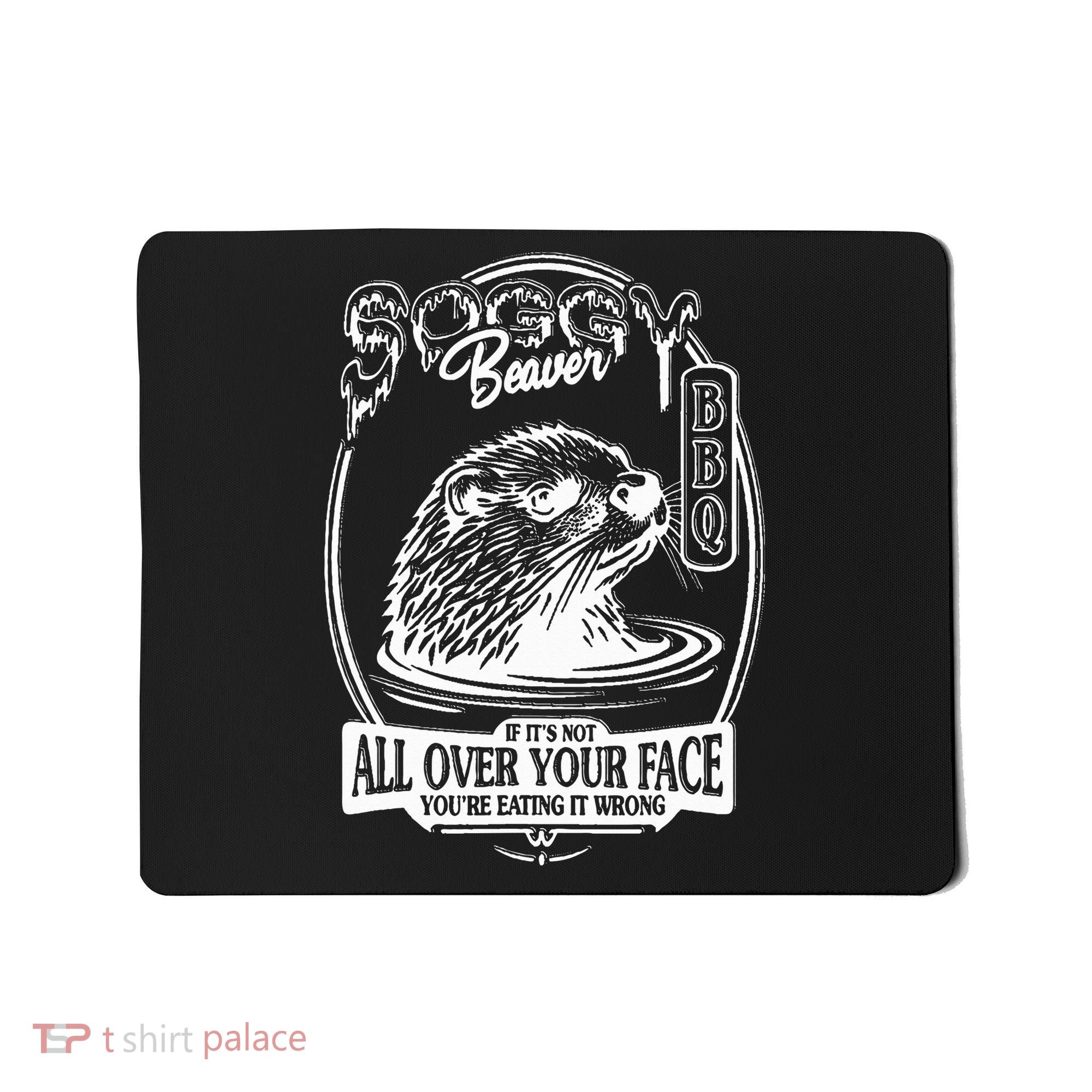 Soggy Beaver Bbq If ItS Not All Over Your Face Funny Beaver Mousepad
