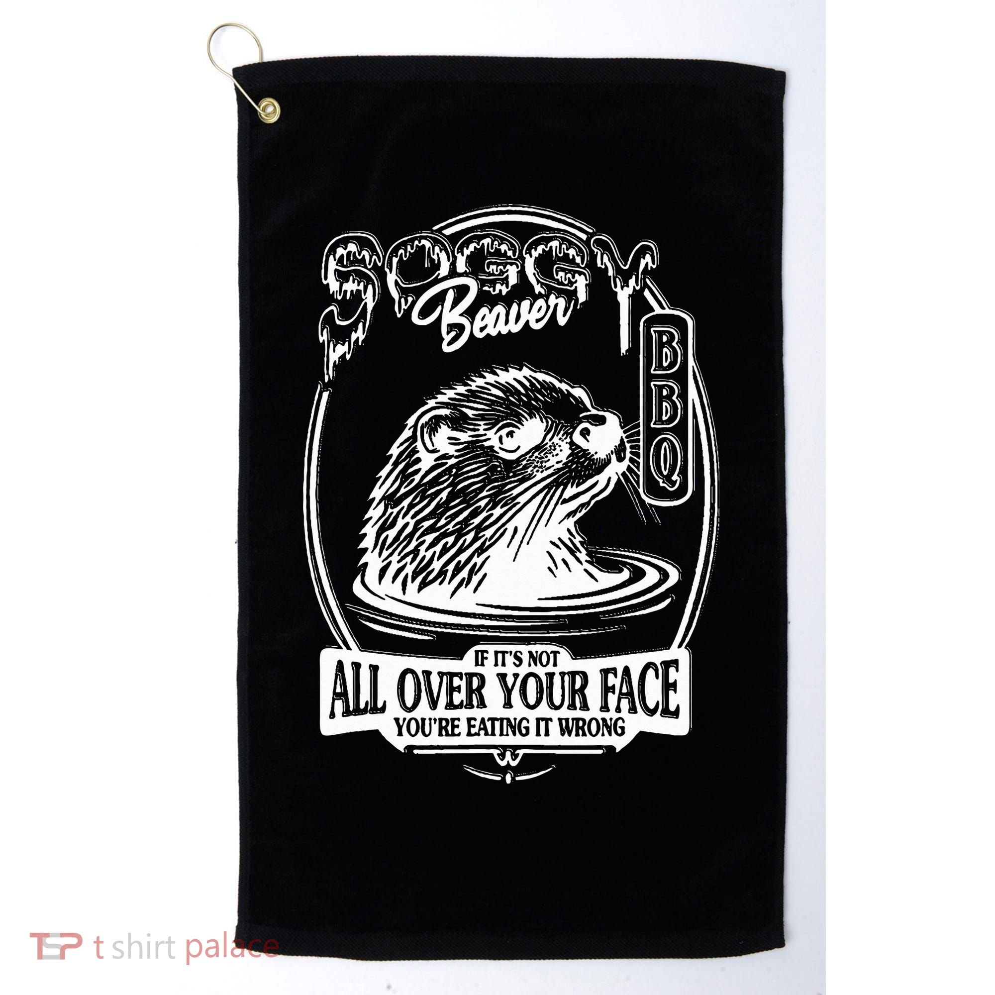 Soggy Beaver Bbq If ItS Not All Over Your Face Funny Beaver Golf Towel