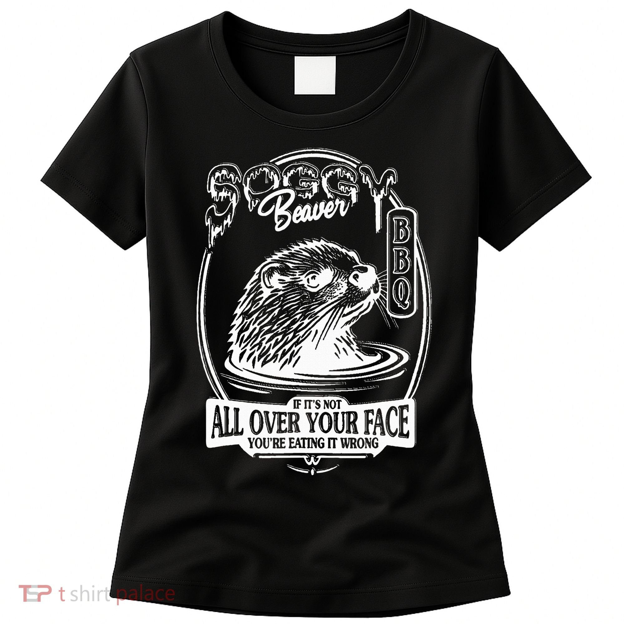 Soggy Beaver Bbq If ItS Not All Over Your Face Funny Beaver Women's T-Shirt