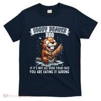 Soggy Beaver Bbq If ItS Not All Over Your Face T-Shirt thumb 0