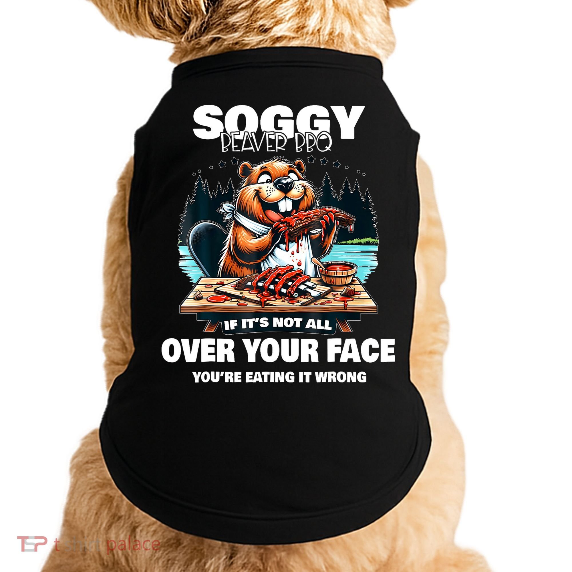 Soggy Beaver Bbq If ItS Not All Over Your Face Beaver Doggie Tank