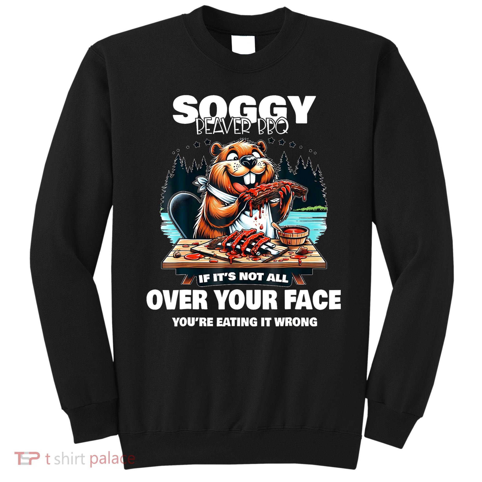 Soggy Beaver Bbq If ItS Not All Over Your Face Beaver Sweatshirt