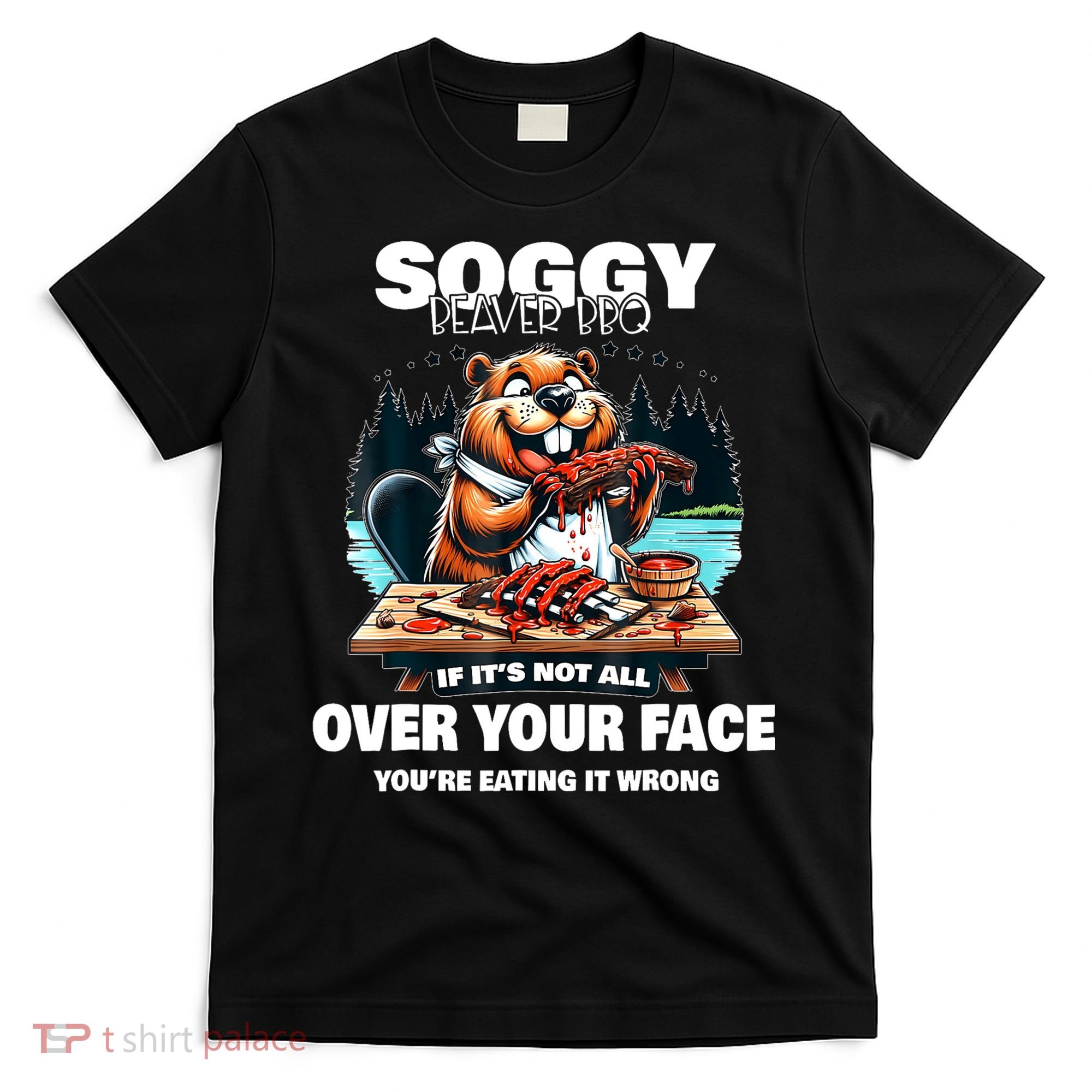 Soggy Beaver Bbq If ItS Not All Over Your Face Beaver T-Shirt