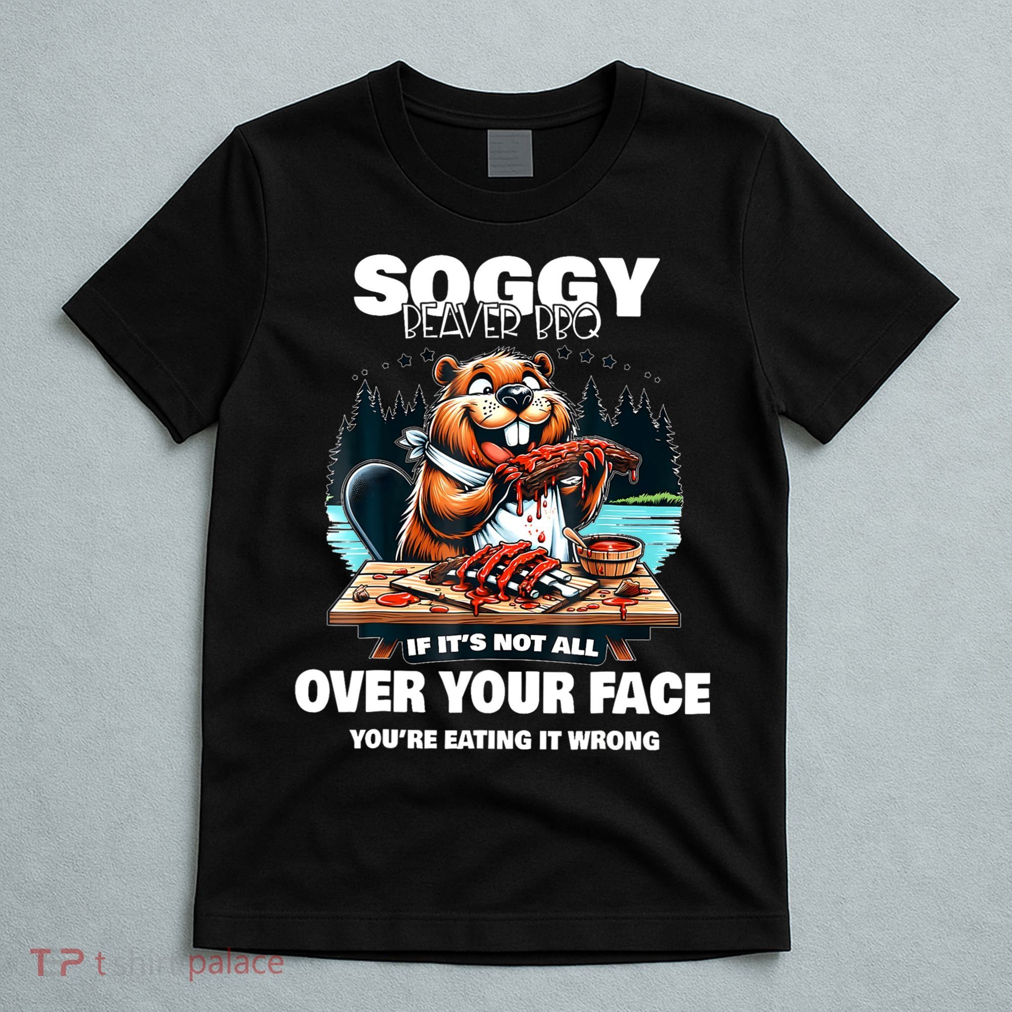 Soggy Beaver Bbq If ItS Not All Over Your Face Beaver T-Shirt