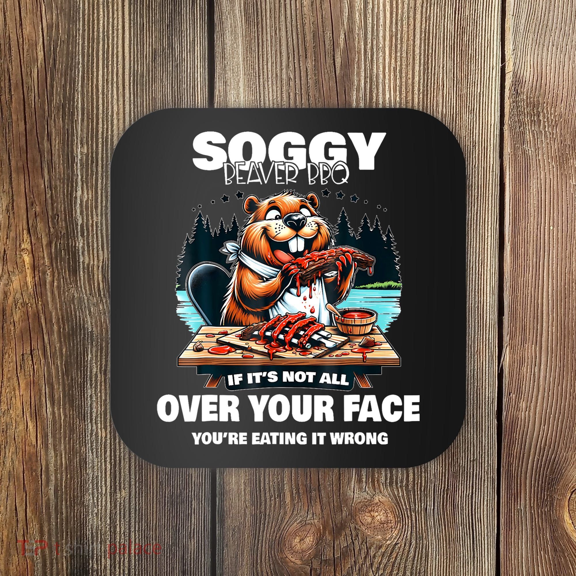 Soggy Beaver Bbq If ItS Not All Over Your Face Beaver Coaster
