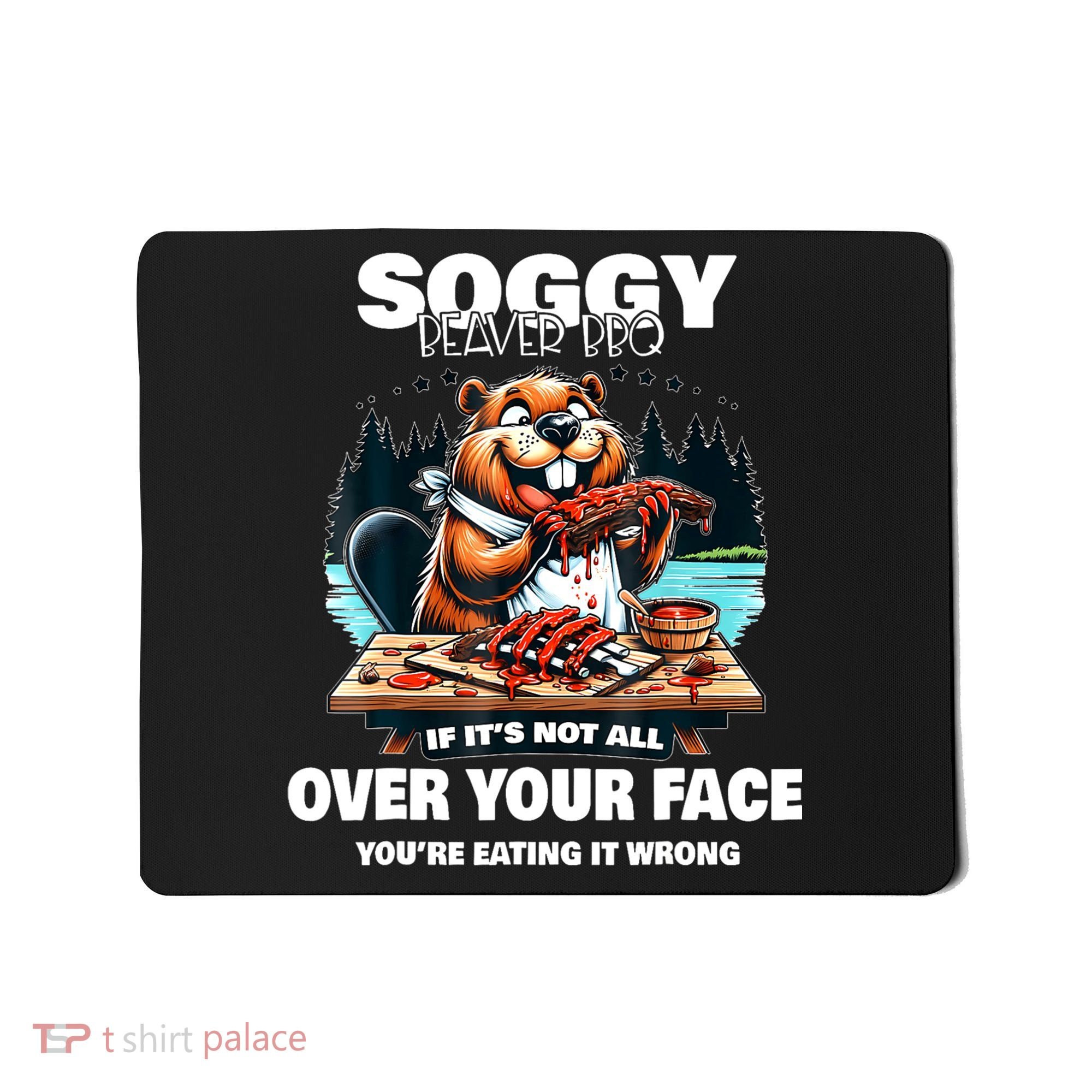 Soggy Beaver Bbq If ItS Not All Over Your Face Beaver Mousepad