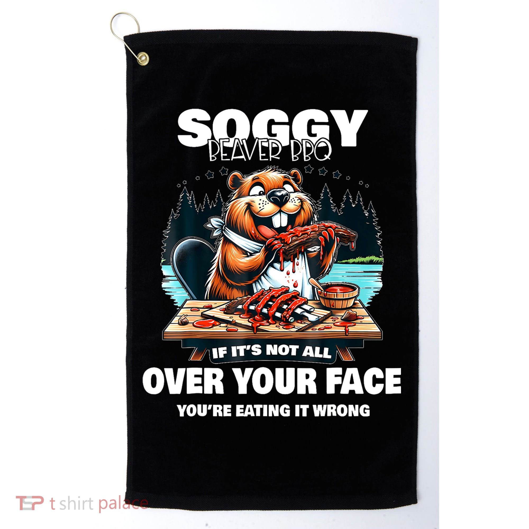 Soggy Beaver Bbq If ItS Not All Over Your Face Beaver Golf Towel