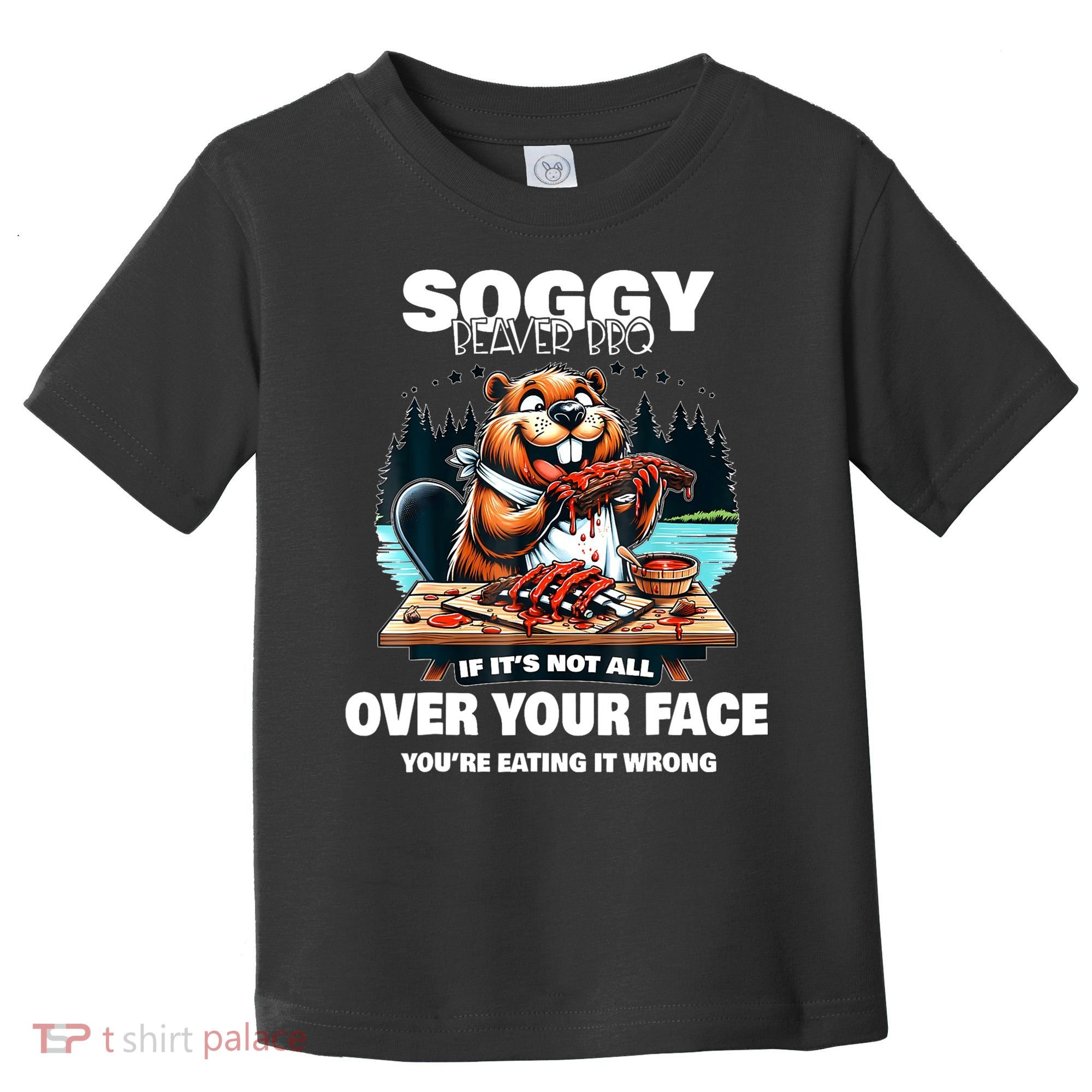 Soggy Beaver Bbq If ItS Not All Over Your Face Beaver Toddler T-Shirt