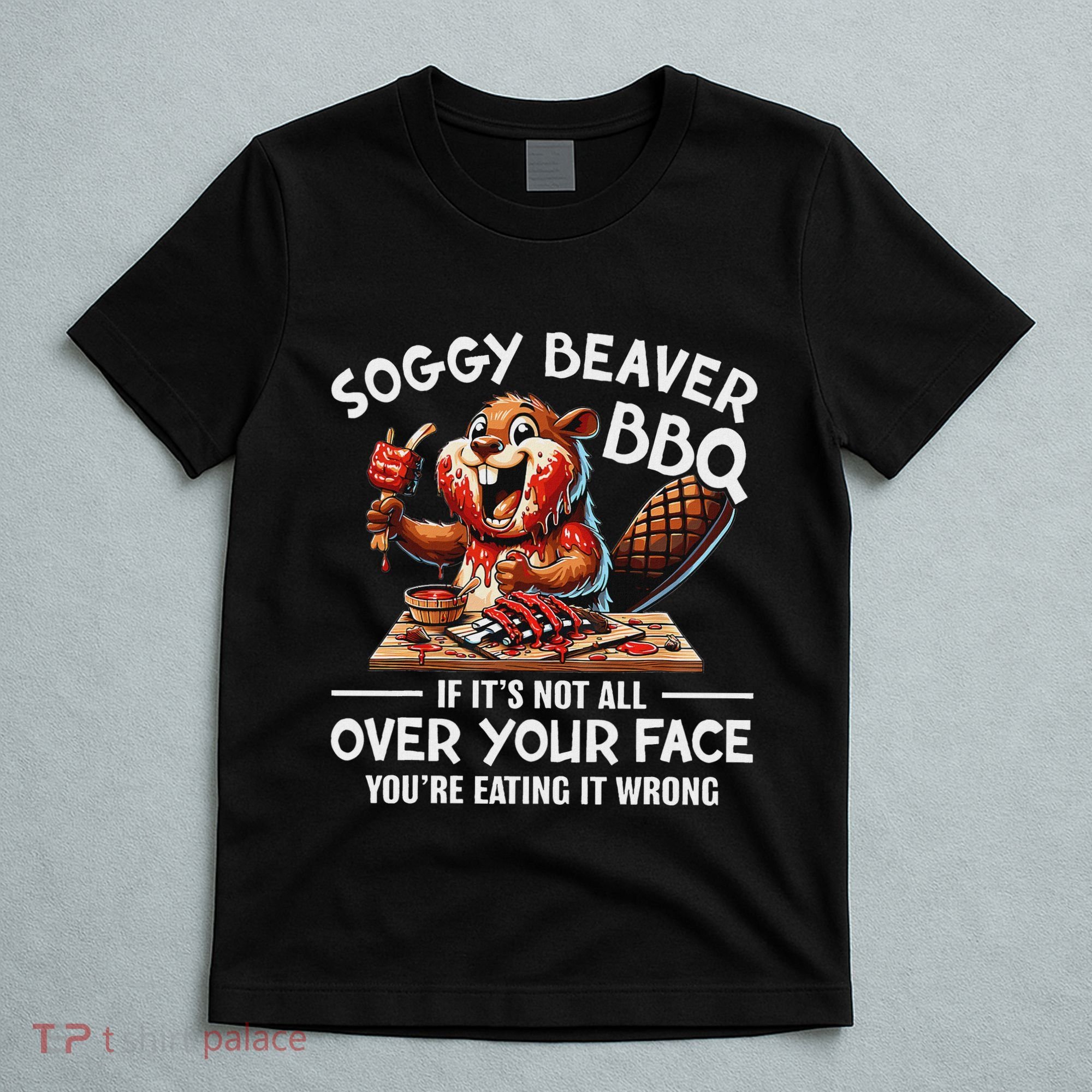 Soggy Beaver Bbq If ItS Not All Over Your Face Beaver T-Shirt