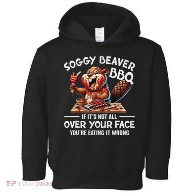 Soggy Beaver Bbq If ItS Not All Over Your Face Beaver Toddler Hoodie
