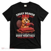 Soggy Beaver Bbq If ItS Not All Over Your Face Funny T-Shirt thumb 0