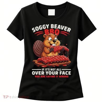 Soggy Beaver Bbq If ItS Not All Over Your Face Funny Women's T-Shirt