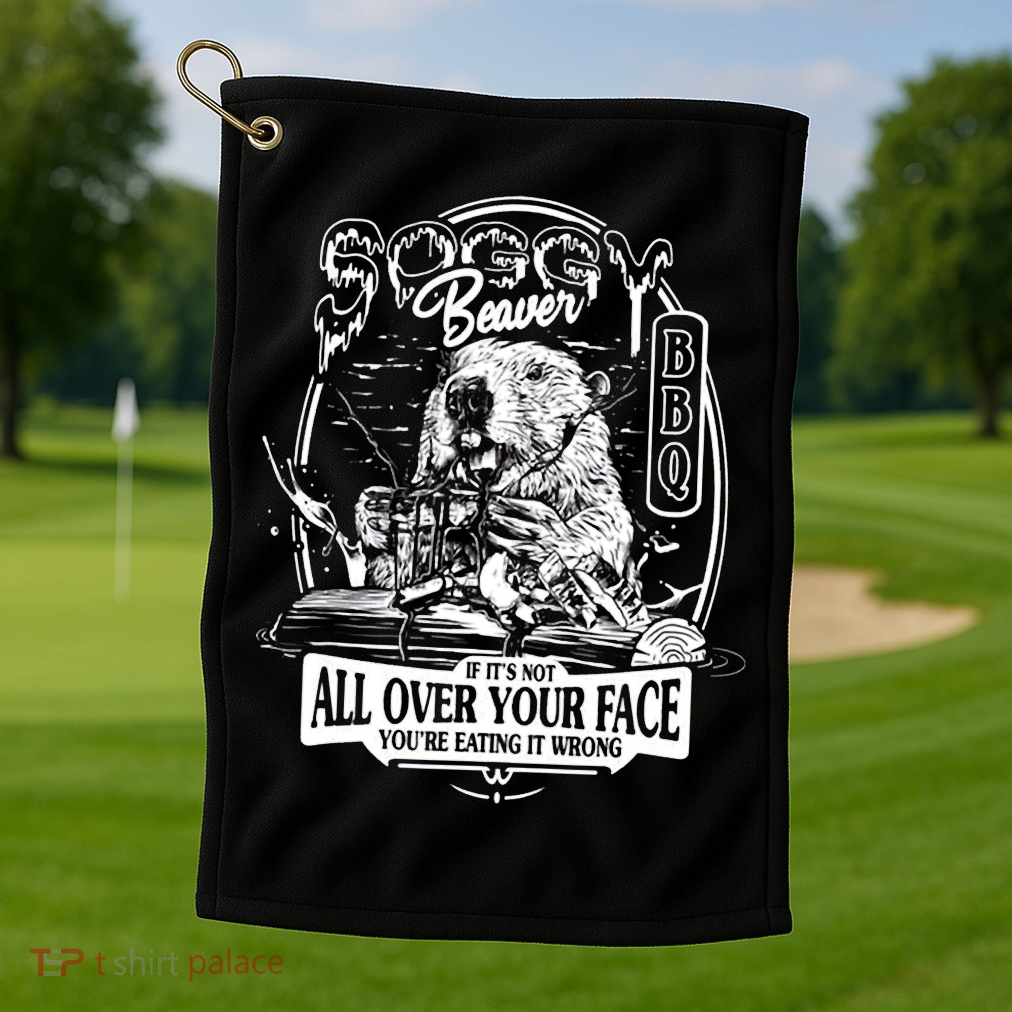 Soggy Beaver BBQ If It's Not All Over Your Face Golf Towel