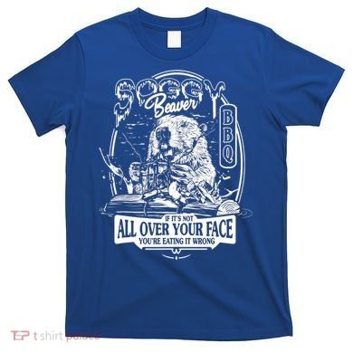 Soggy Beaver BBQ If It's Not All Over Your Face T-Shirt