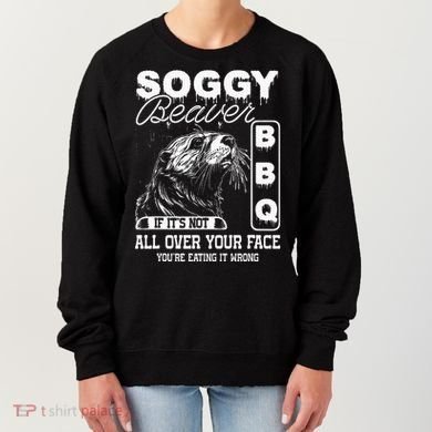 Soggy Beaver Bbq ItS Not All Over Your Face Eating It Wrong Women's Sweatshirt