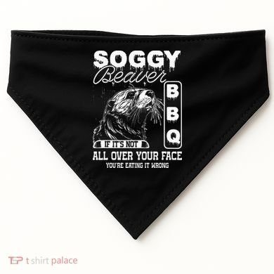 Soggy Beaver Bbq ItS Not All Over Your Face Eating It Wrong USA-Made Doggie Bandana