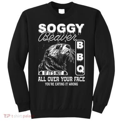Soggy Beaver Bbq ItS Not All Over Your Face Eating It Wrong Sweatshirt