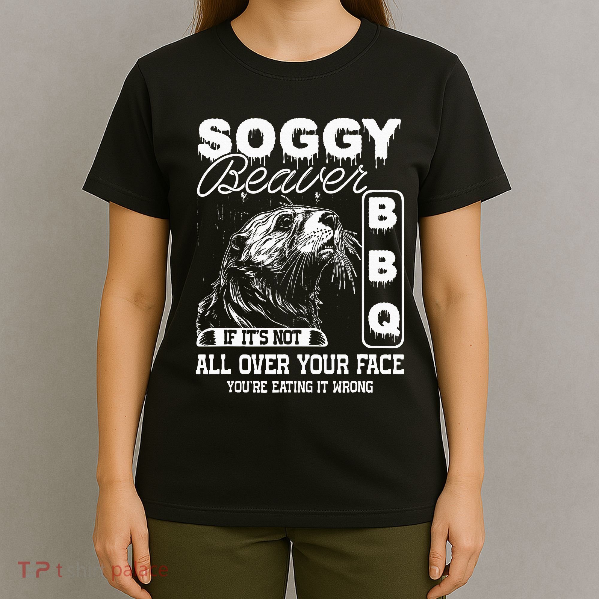 Soggy Beaver Bbq ItS Not All Over Your Face Eating It Wrong T-Shirt