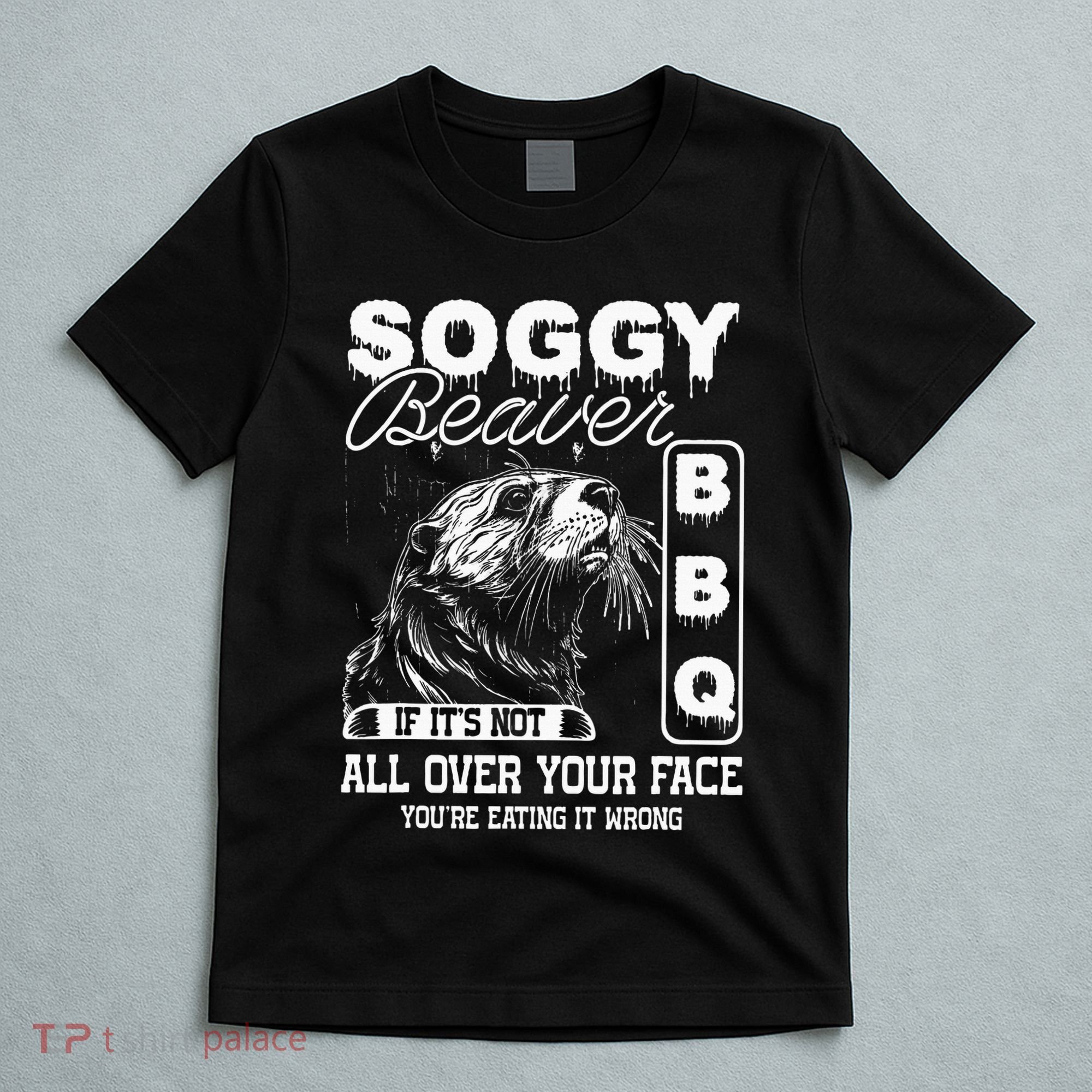 Soggy Beaver Bbq ItS Not All Over Your Face Eating It Wrong T-Shirt