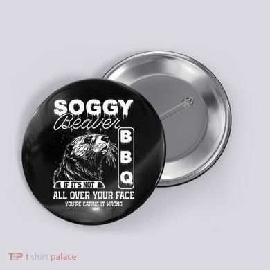 Soggy Beaver Bbq ItS Not All Over Your Face Eating It Wrong Button