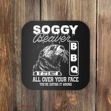Soggy Beaver Bbq ItS Not All Over Your Face Eating It Wrong Coaster