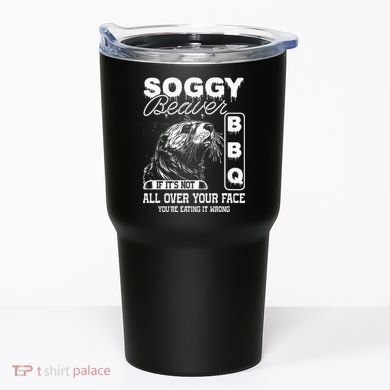 Soggy Beaver Bbq ItS Not All Over Your Face Eating It Wrong Tumbler