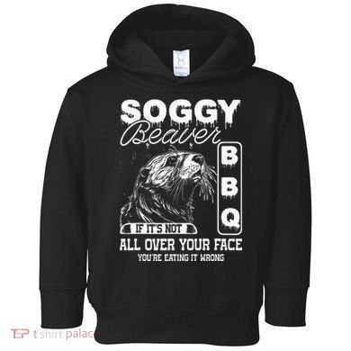 Soggy Beaver Bbq ItS Not All Over Your Face Eating It Wrong Toddler Hoodie