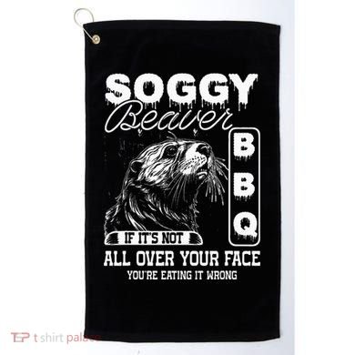 Soggy Beaver Bbq ItS Not All Over Your Face Eating It Wrong Golf Towel