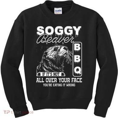 Soggy Beaver Bbq ItS Not All Over Your Face Eating It Wrong Kids Sweatshirt