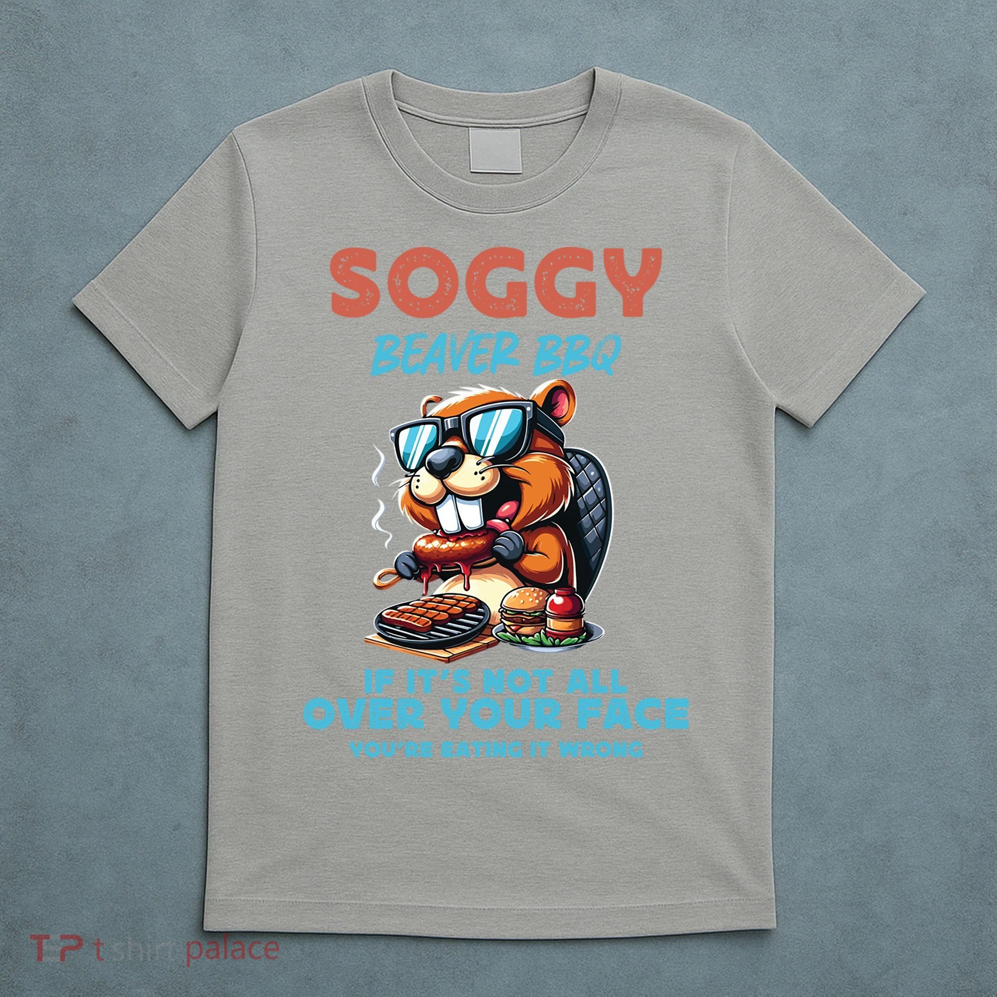 Soggy Beaver BBQ If It's Not All Over Your Face Beaver T-Shirt