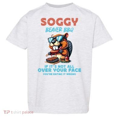 Soggy Beaver BBQ If It's Not All Over Your Face Beaver Toddler T-Shirt