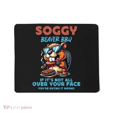 Soggy Beaver BBQ If It's Not All Over Your Face Beaver Mousepad