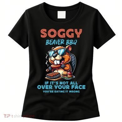 Soggy Beaver BBQ If It's Not All Over Your Face Beaver Women's T-Shirt